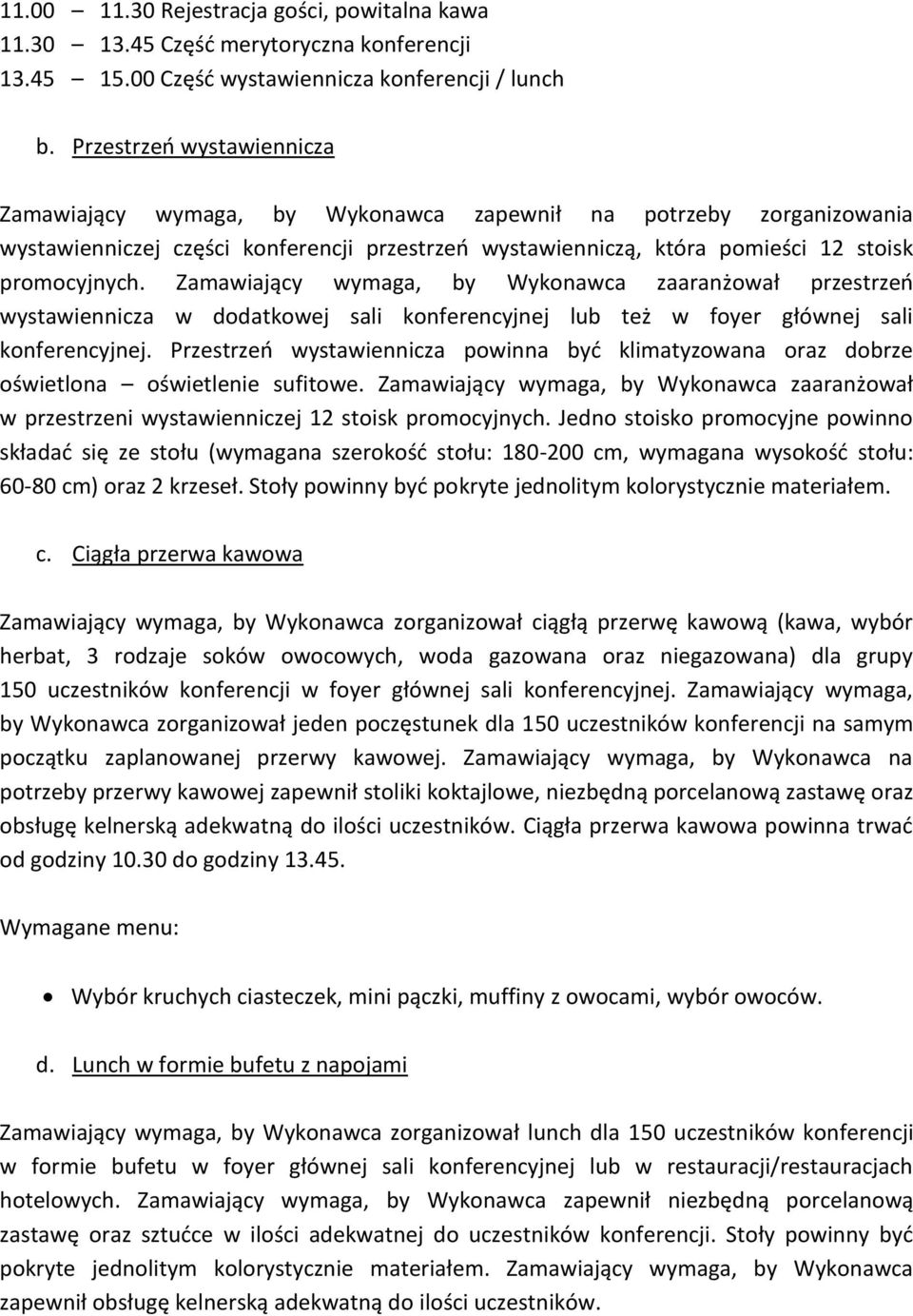 Zamawiający wymaga, by Wykonawca zaaranżował przestrzeń wystawiennicza w dodatkowej sali konferencyjnej lub też w foyer głównej sali konferencyjnej.