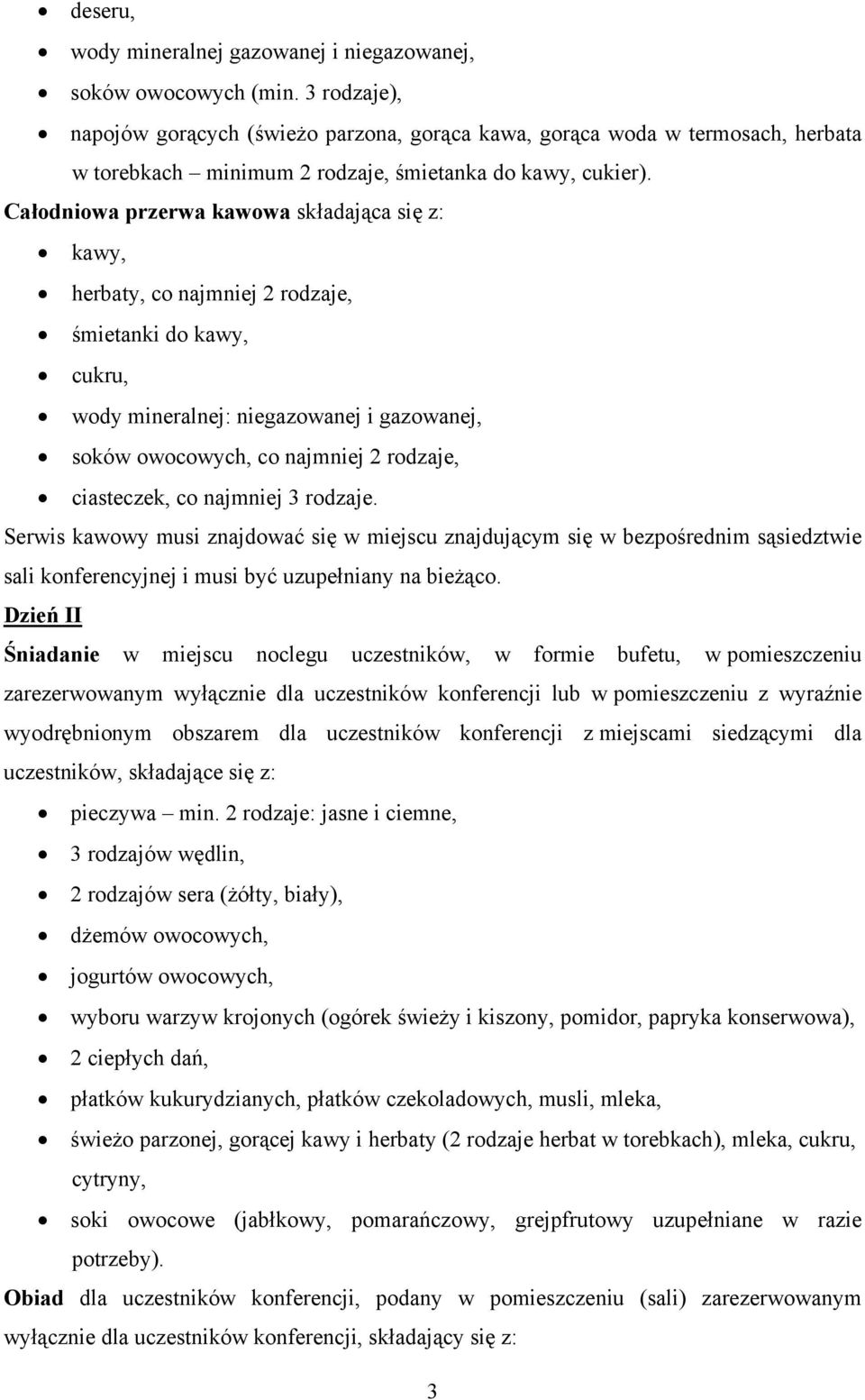 Całodniowa przerwa kawowa składająca się z: kawy, herbaty, co najmniej 2 rodzaje, śmietanki do kawy, cukru, wody mineralnej: niegazowanej i gazowanej, soków owocowych, co najmniej 2 rodzaje,