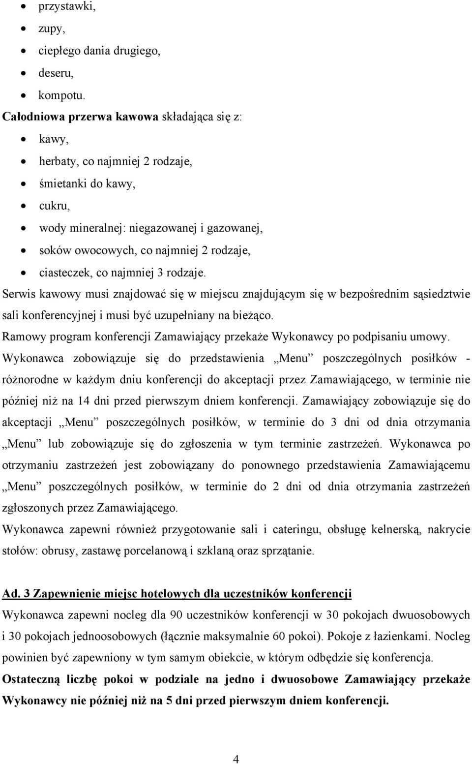 ciasteczek, co najmniej 3 rodzaje. Serwis kawowy musi znajdować się w miejscu znajdującym się w bezpośrednim sąsiedztwie sali konferencyjnej i musi być uzupełniany na bieżąco.