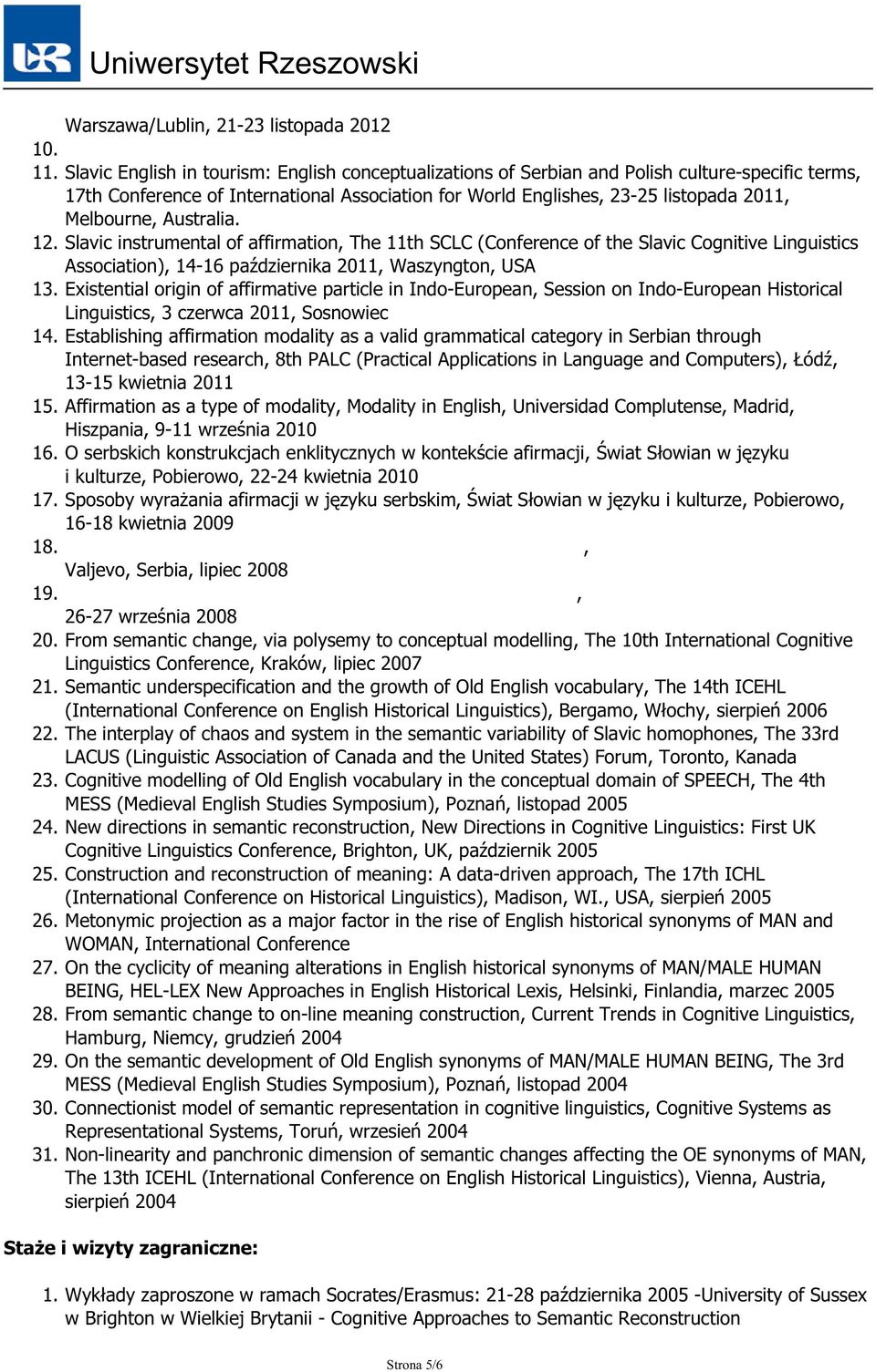Australia. 12. Slavic instrumental of affirmation, The 11th SCLC (Conference of the Slavic Cognitive Linguistics Association), 14-16 października 2011, Waszyngton, USA 13.