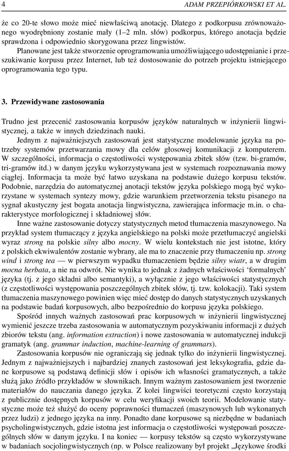 Planowane jest także stworzenie oprogramowania umożliwiającego udostępnianie i przeszukiwanie korpusu przez Internet, lub też dostosowanie do potrzeb projektu istniejącego oprogramowania tego typu. 3.