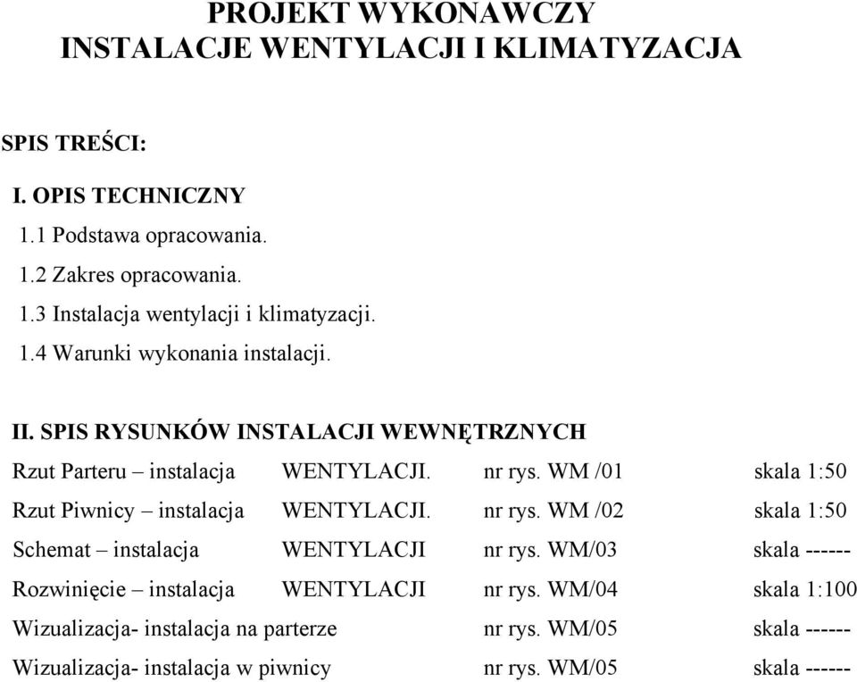 WM /01 skala 1:50 Rzut Piwnicy instalacja WENTYLACJI. nr rys. WM /02 skala 1:50 Schemat instalacja WENTYLACJI nr rys.