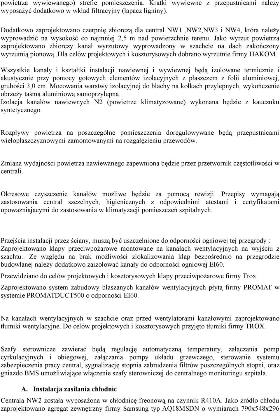 Jako wyrzut powietrza zaprojektowano zbiorczy kanał wyrzutowy wyprowadzony w szachcie na dach zakończony wyrzutnią pionową.dla celów projektowych i kosztorysowych dobrano wyrzutnie firmy HAKOM.