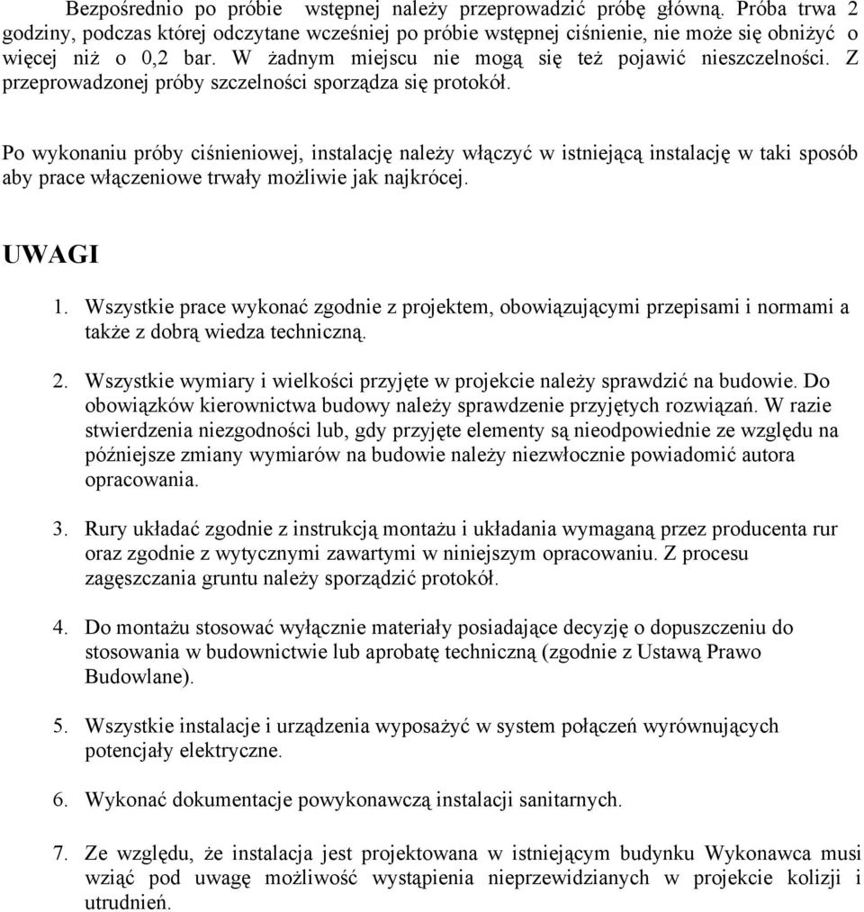 Po wykonaniu próby ciśnieniowej, instalację należy włączyć w istniejącą instalację w taki sposób aby prace włączeniowe trwały możliwie jak najkrócej. UWAGI 1.