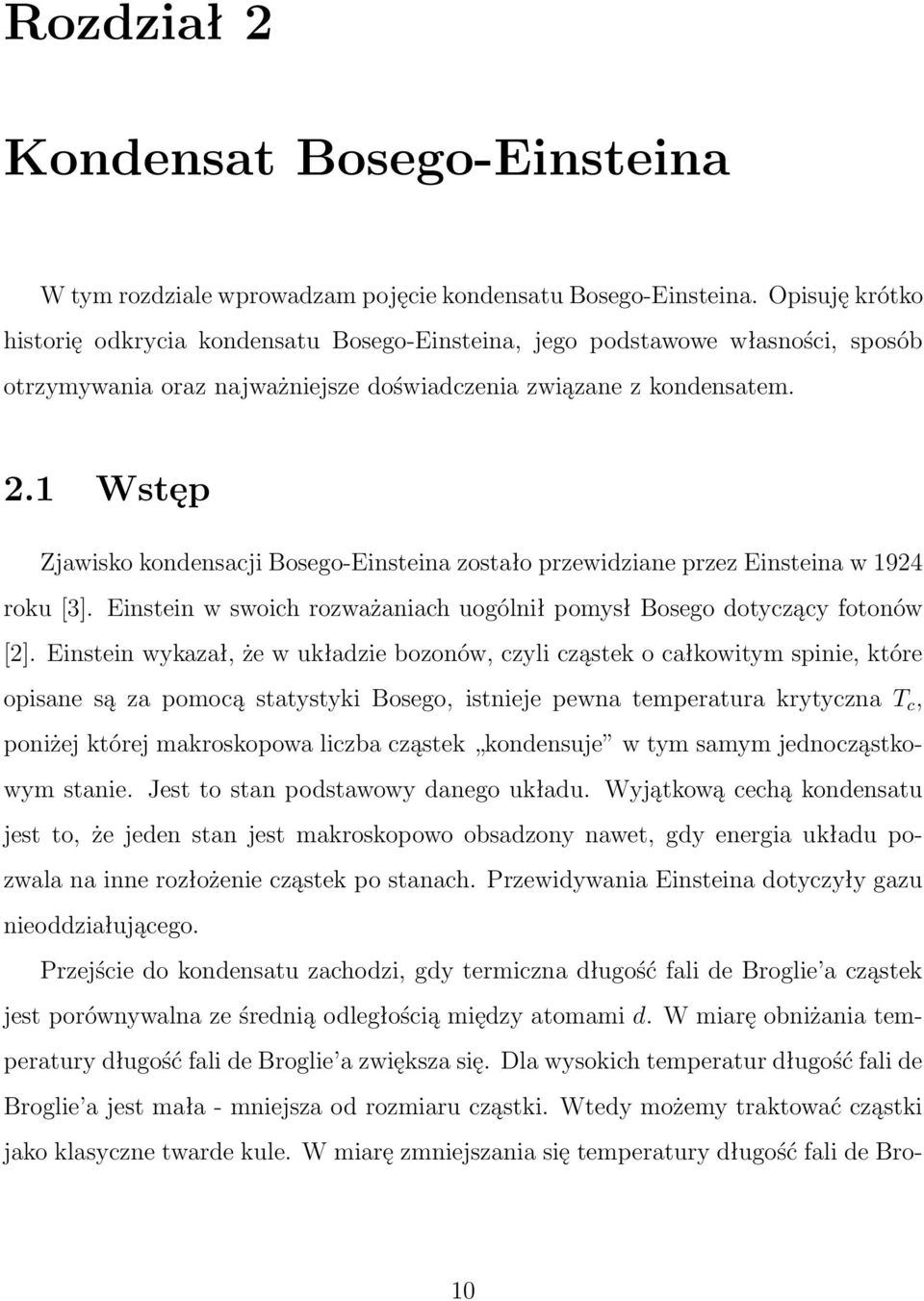 1 Wstęp Zjawisko kondensacji Bosego-Einsteina zostało przewidziane przez Einsteina w 1924 roku [3]. Einstein w swoich rozważaniach uogólnił pomysł Bosego dotyczący fotonów [2].