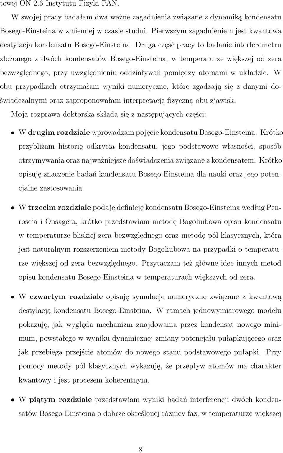 Druga część pracy to badanie interferometru złożonego z dwóch kondensatów Bosego-Einsteina, w temperaturze większej od zera bezwzględnego, przy uwzględnieniu oddziaływań pomiędzy atomami w układzie.