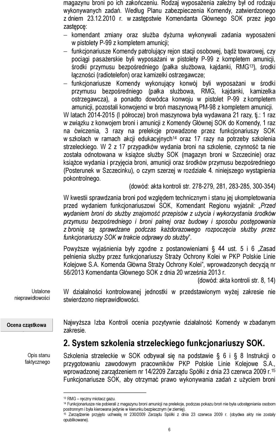 patrolujący rejon stacji osobowej, bądź towarowej, czy pociągi pasażerskie byli wyposażani w pistolety P-99 z kompletem amunicji, środki przymusu bezpośredniego (pałka służbowa, kajdanki, RMG 13 ),