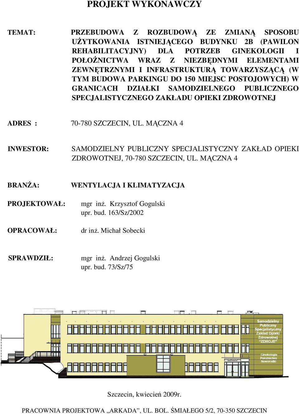 SZCZECIN, UL. MĄCZNA 4 INWESTOR: SAMODZIELNY PUBLICZNY SPECJALISTYCZNY ZAKŁAD OPIEKI ZDROWOTNEJ, 70-780 SZCZECIN, UL. MĄCZNA 4 BRANśA: PROJEKTOWAŁ: OPRACOWAŁ: WENTYLACJA I KLIMATYZACJA mgr inŝ.