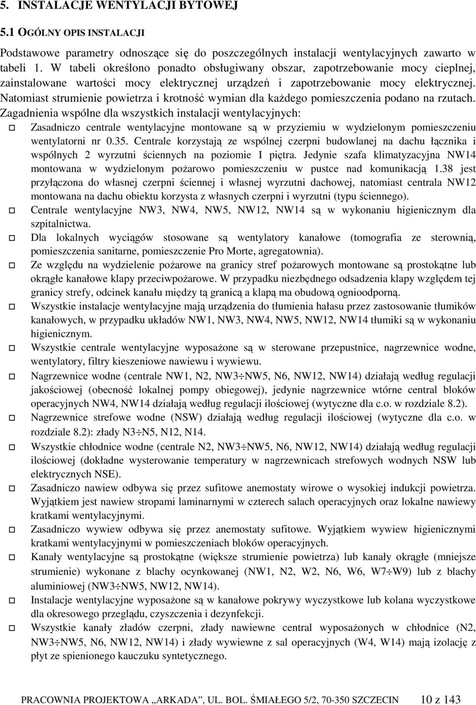 Natomiast strumienie powietrza i krotność wymian dla kaŝdego pomieszczenia podano na rzutach.