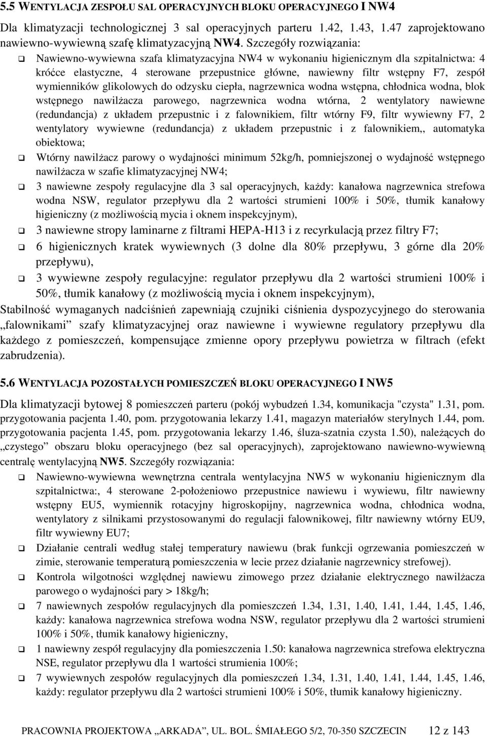 wymienników glikolowych do odzysku ciepła, nagrzewnica wodna wstępna, chłodnica wodna, blok wstępnego nawilŝacza parowego, nagrzewnica wodna wtórna, 2 wentylatory nawiewne (redundancja) z układem
