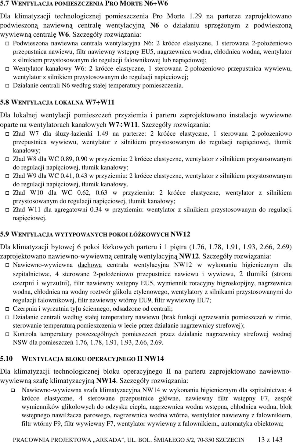 Szczegóły rozwiązania: Podwieszona nawiewna centrala wentylacyjna N6: 2 króćce elastyczne, 1 sterowana 2-połoŜeniowo przepustnica nawiewu, filtr nawiewny wstępny EU5, nagrzewnica wodna, chłodnica