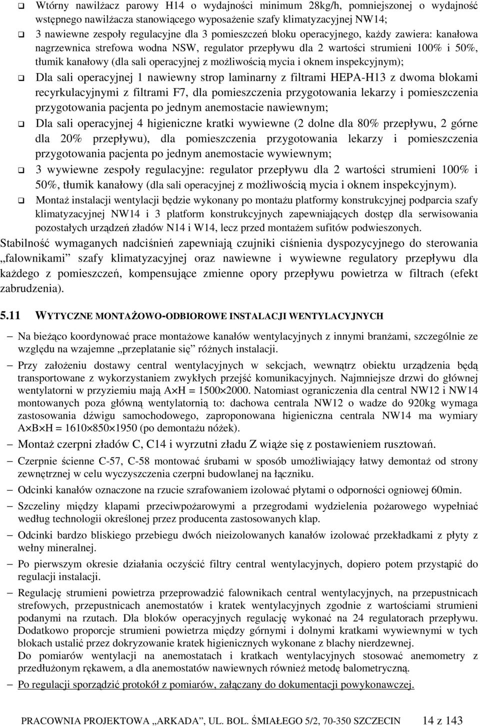 mycia i oknem inspekcyjnym); Dla sali operacyjnej 1 nawiewny strop laminarny z filtrami HEPA-H13 z dwoma blokami recyrkulacyjnymi z filtrami F7, dla pomieszczenia przygotowania lekarzy i