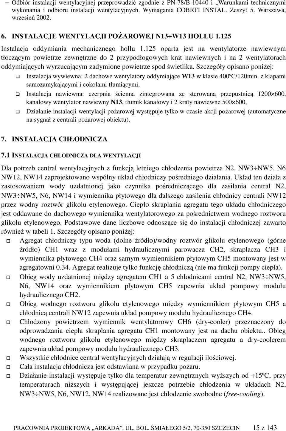 125 oparta jest na wentylatorze nawiewnym tłoczącym powietrze zewnętrzne do 2 przypodłogowych krat nawiewnych i na 2 wentylatorach oddymiających wyrzucającym zadymione powietrze spod świetlika.