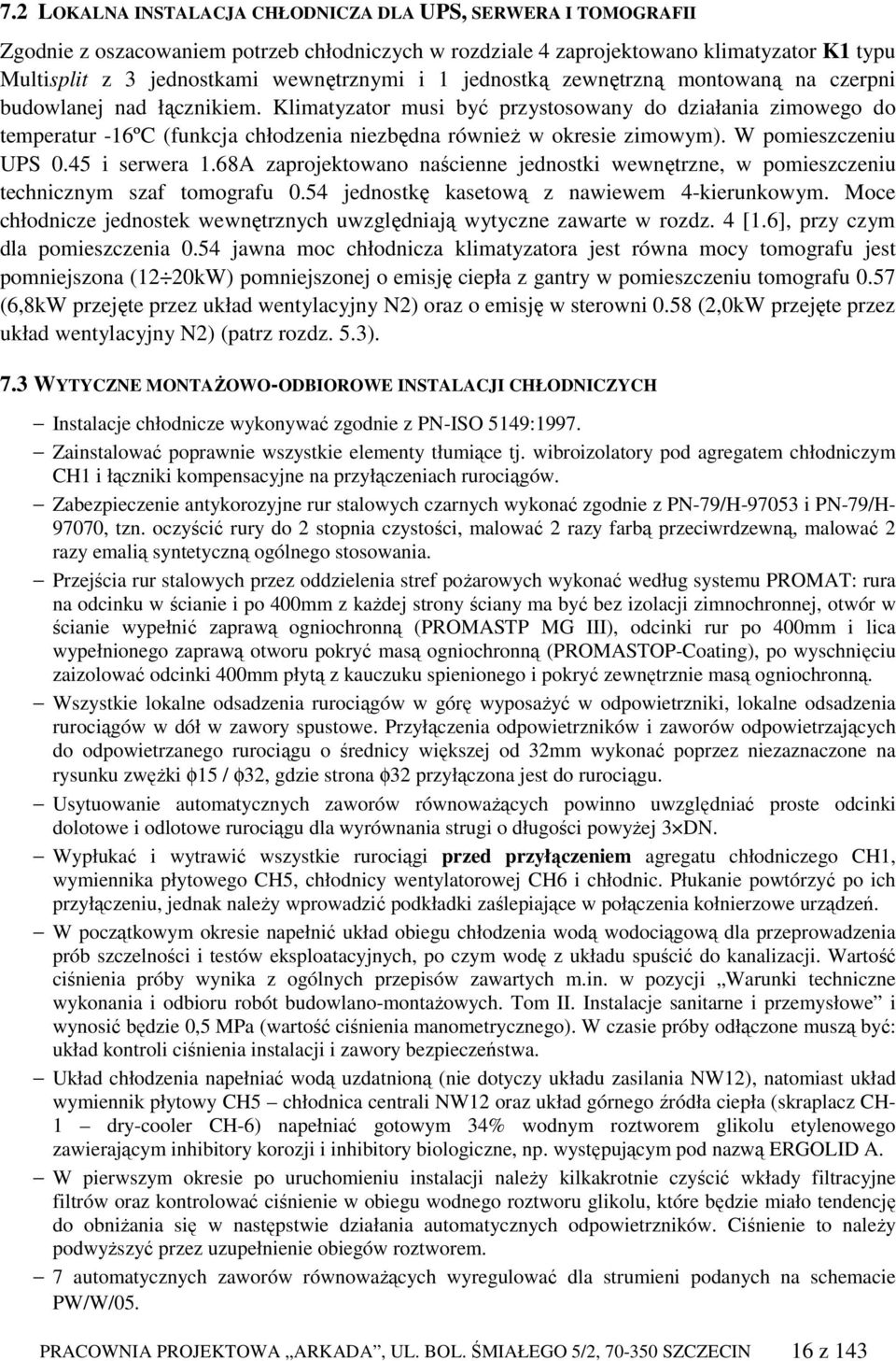 Klimatyzator musi być przystosowany do działania zimowego do temperatur -16ºC (funkcja chłodzenia niezbędna równieŝ w okresie zimowym). W pomieszczeniu UPS 0.45 i serwera 1.