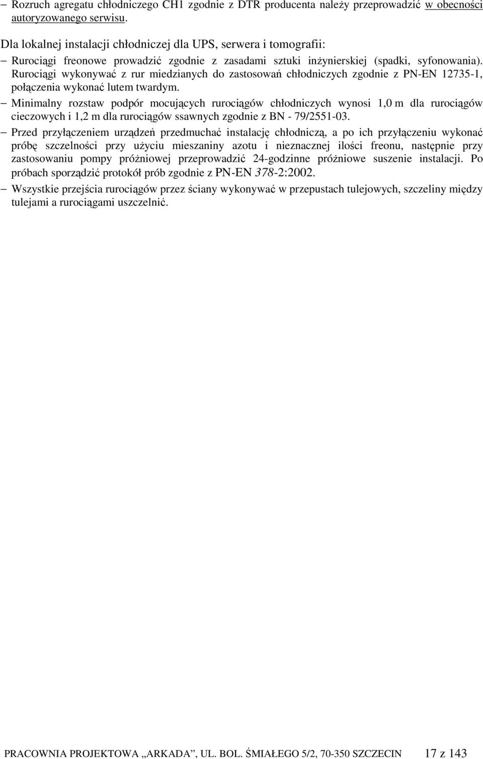 Rurociągi wykonywać z rur miedzianych do zastosowań chłodniczych zgodnie z PN-EN 12735-1, połączenia wykonać lutem twardym.