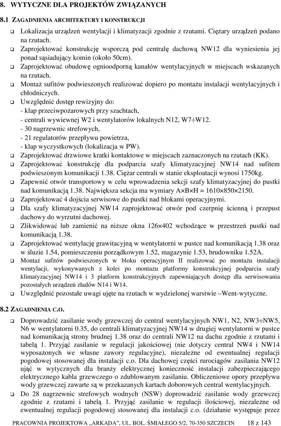 Zaprojektować obudowę ognioodporną kanałów wentylacyjnych w miejscach wskazanych na rzutach. MontaŜ sufitów podwieszonych realizować dopiero po montaŝu instalacji wentylacyjnych i chłodniczych.