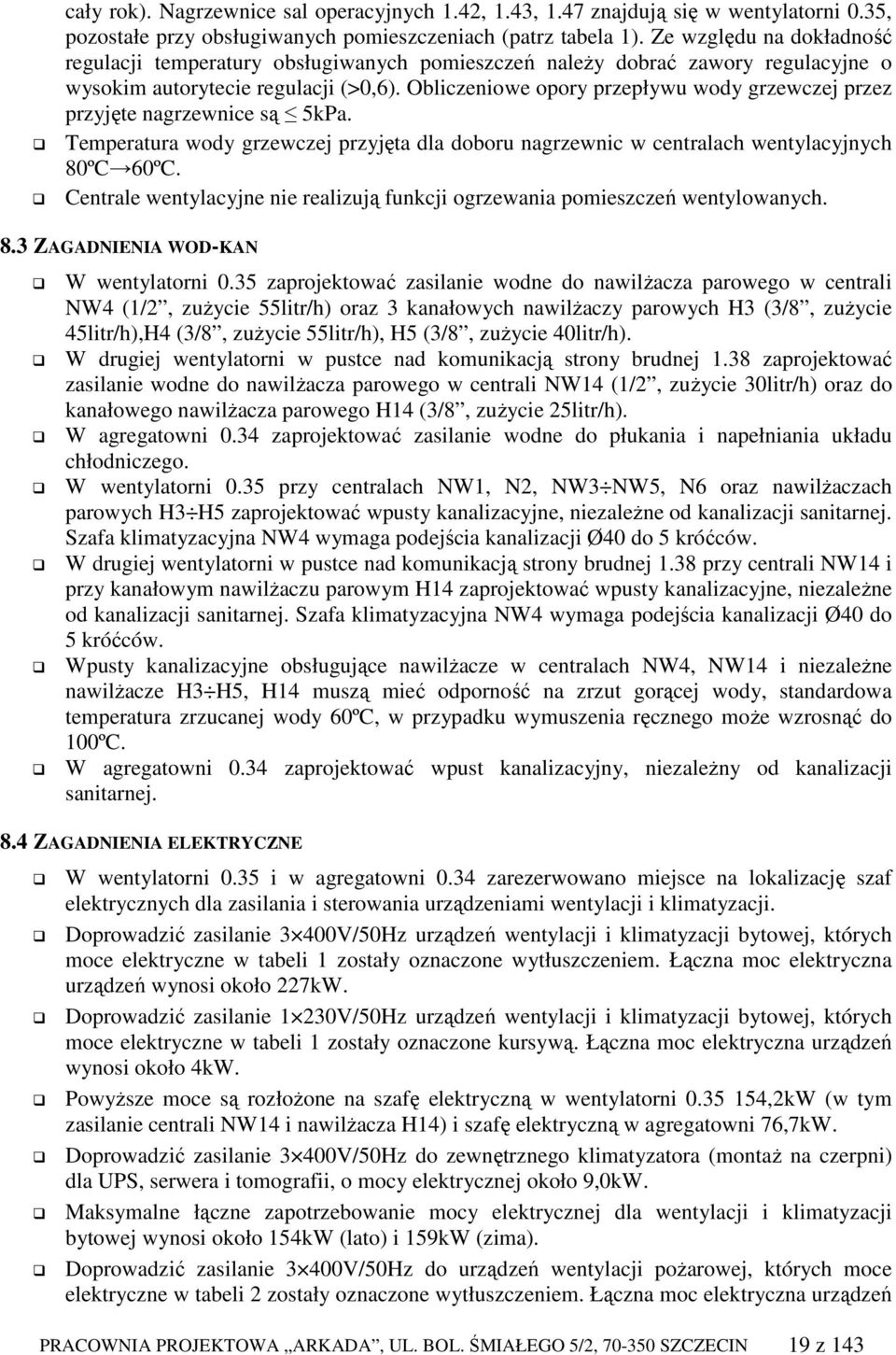 Obliczeniowe opory przepływu wody grzewczej przez przyjęte nagrzewnice są 5kPa. Temperatura wody grzewczej przyjęta dla doboru nagrzewnic w centralach wentylacyjnych 80ºC 60ºC.