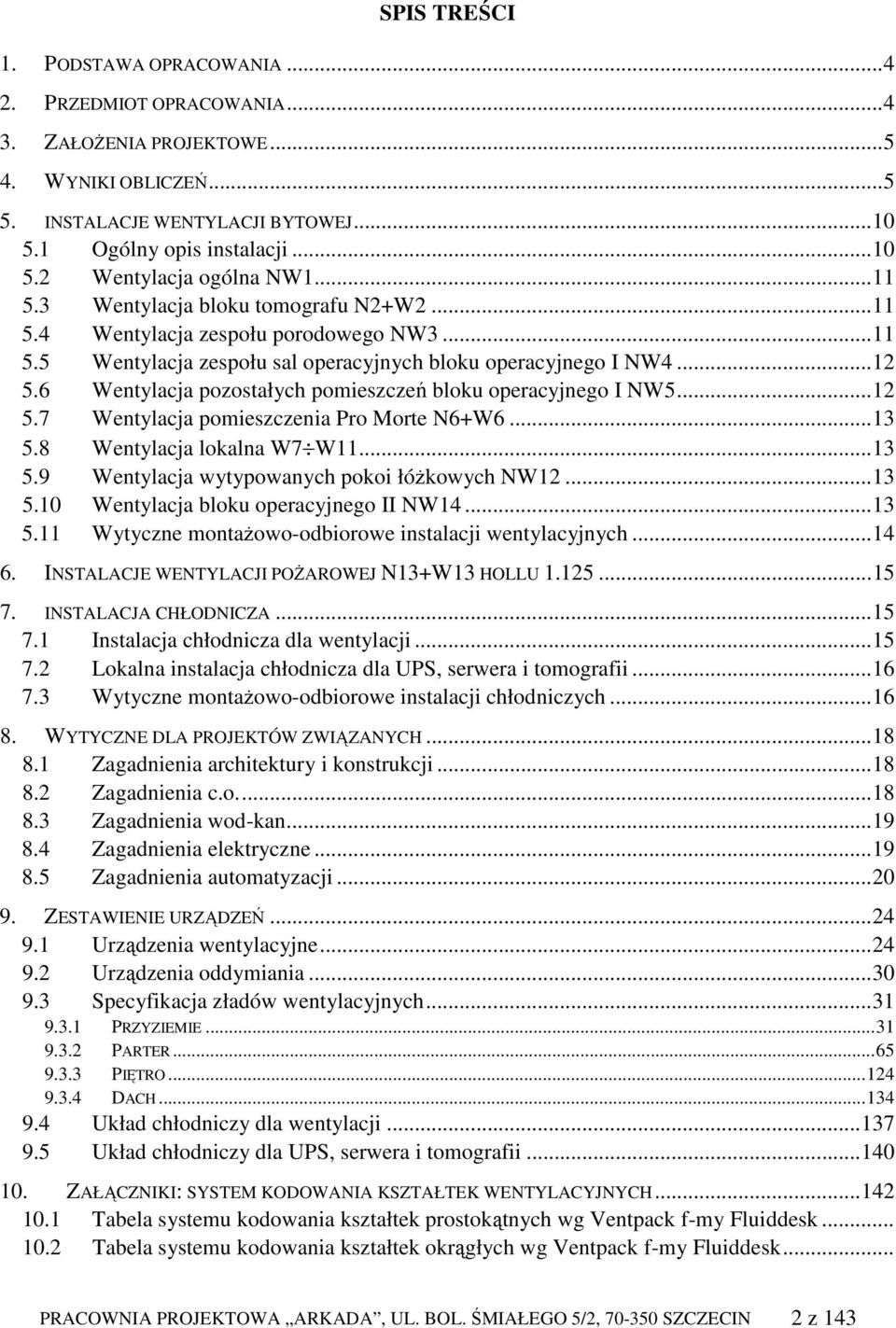 6 Wentylacja pozostałych pomieszczeń bloku operacyjnego I NW5...12 5.7 Wentylacja pomieszczenia Pro Morte N6+W6...13 5.8 Wentylacja lokalna W7 W11...13 5.9 Wentylacja wytypowanych pokoi łóŝkowych NW12.