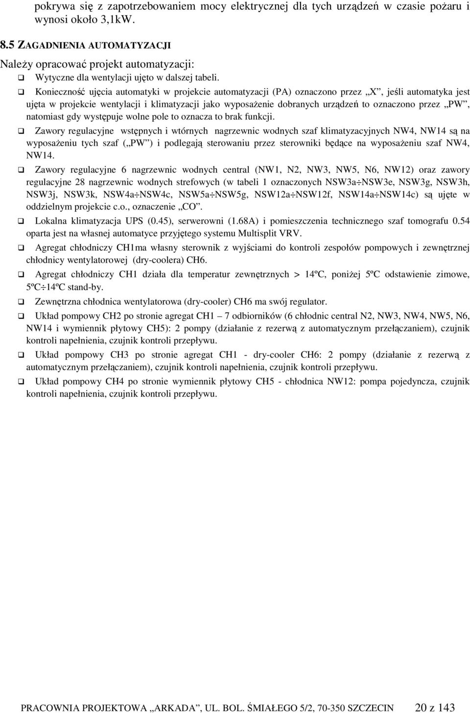 Konieczność ujęcia automatyki w projekcie automatyzacji (PA) oznaczono przez X, jeśli automatyka jest ujęta w projekcie wentylacji i klimatyzacji jako wyposaŝenie dobranych urządzeń to oznaczono