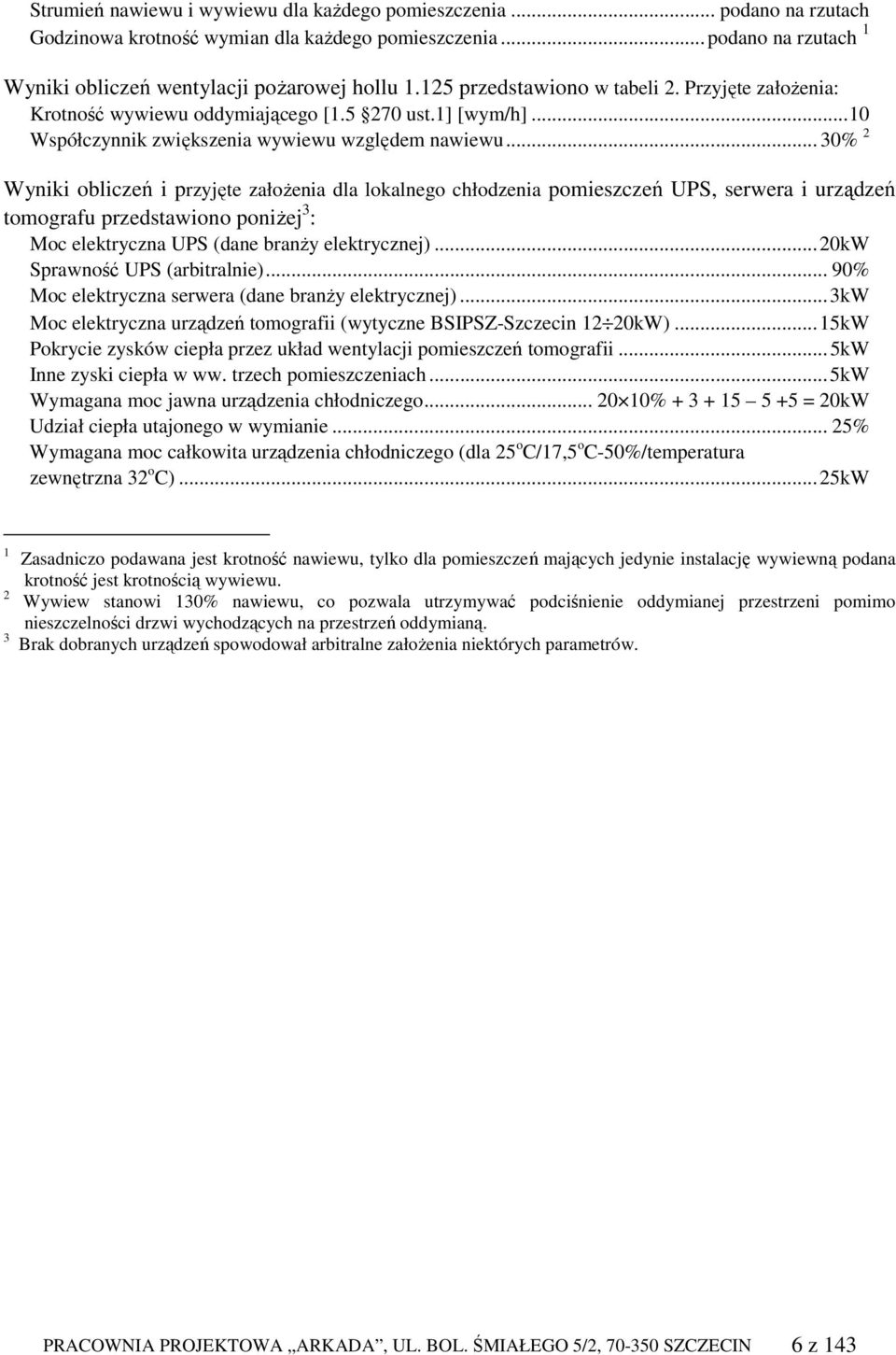 .. 30% 2 Wyniki obliczeń i przyjęte załoŝenia dla lokalnego chłodzenia pomieszczeń UPS, serwera i urządzeń tomografu przedstawiono poniŝej 3 : Moc elektryczna UPS (dane branŝy elektrycznej).