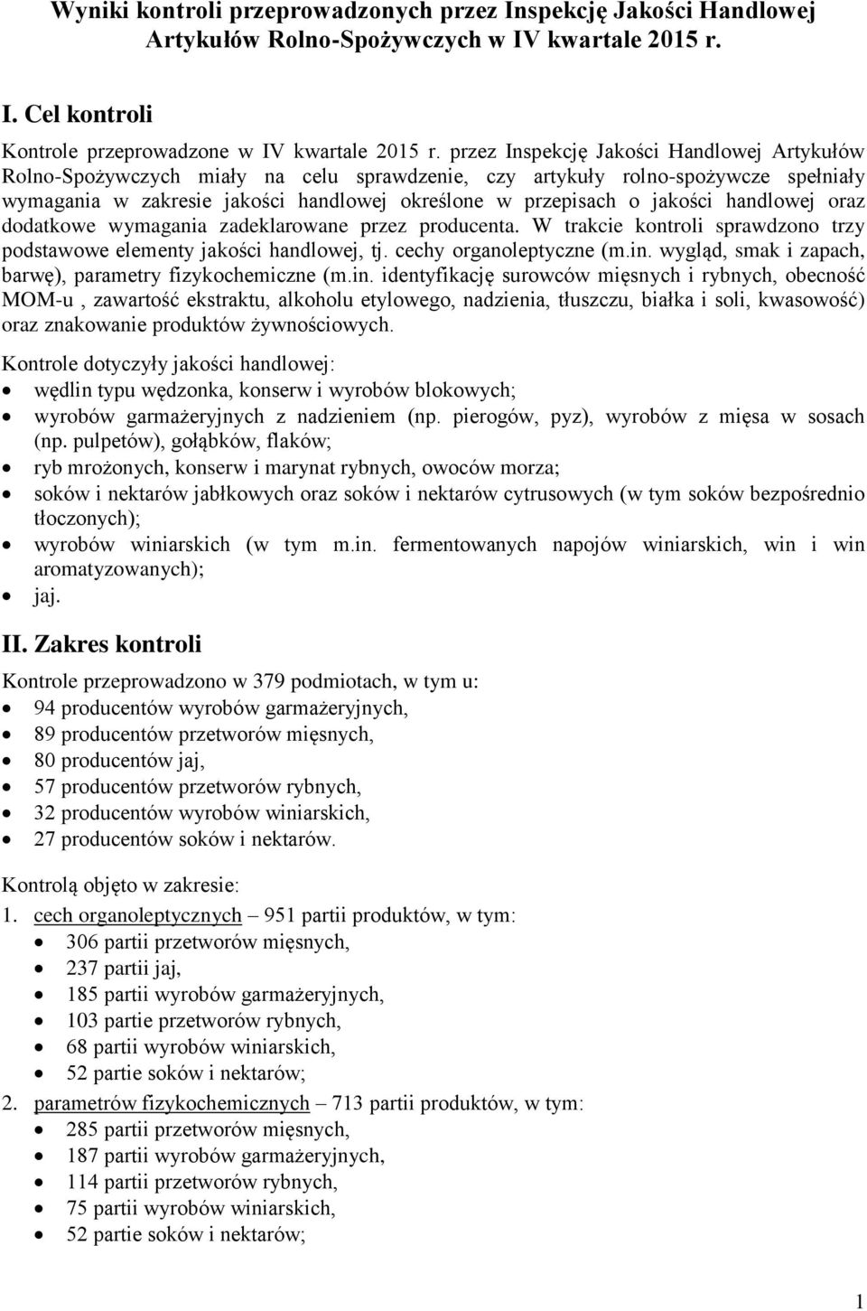 handlowej oraz dodatkowe wymagania zadeklarowane przez producenta. W trakcie kontroli sprawdzono trzy podstawowe elementy jakości handlowej, tj. cechy organoleptyczne (m.in.