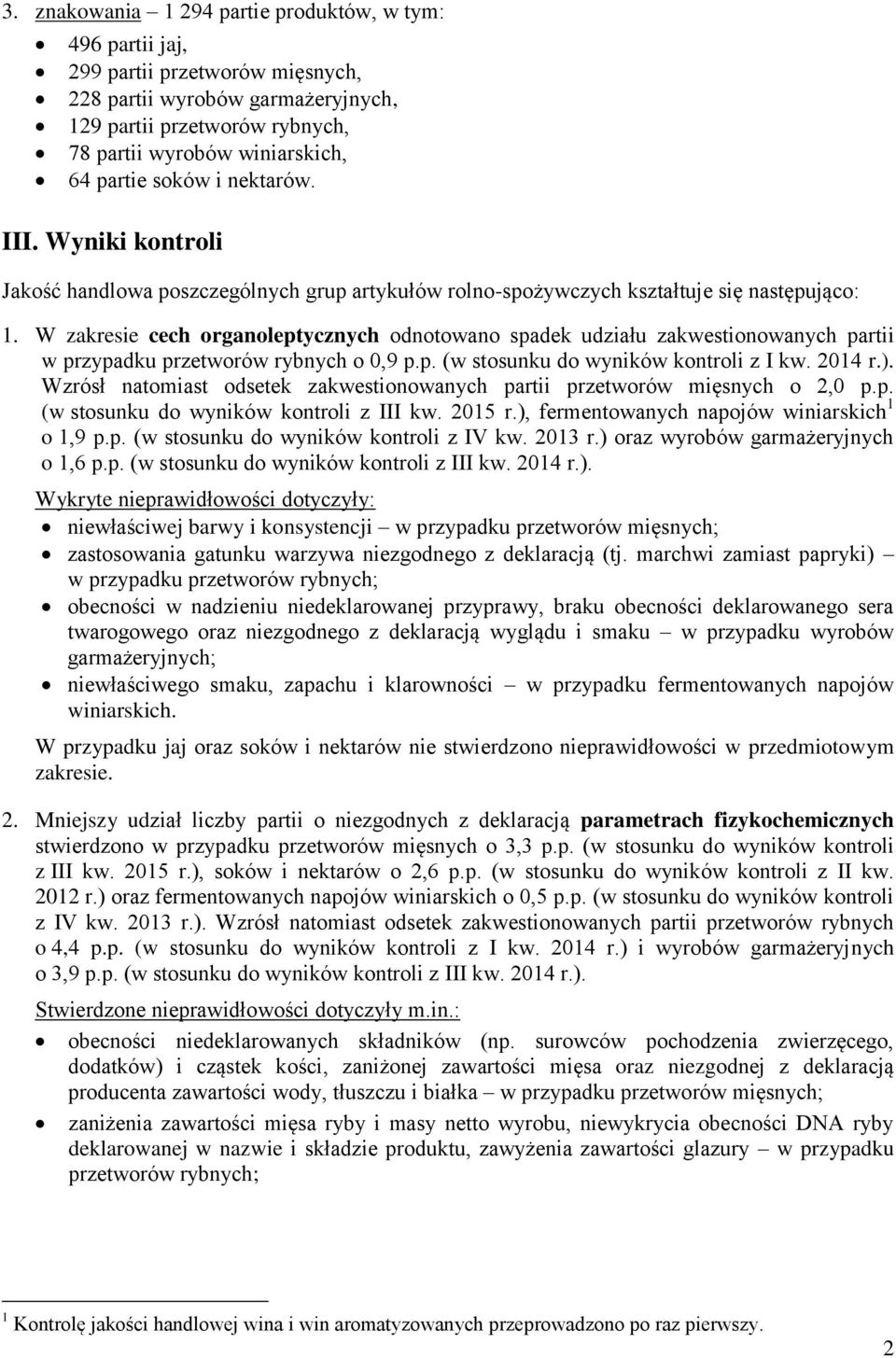 W zakresie cech organoleptycznych odnotowano spadek udziału zakwestionowanych partii w przypadku przetworów rybnych o 0,9 p.p. (w stosunku do wyników kontroli z I kw. 2014 r.).