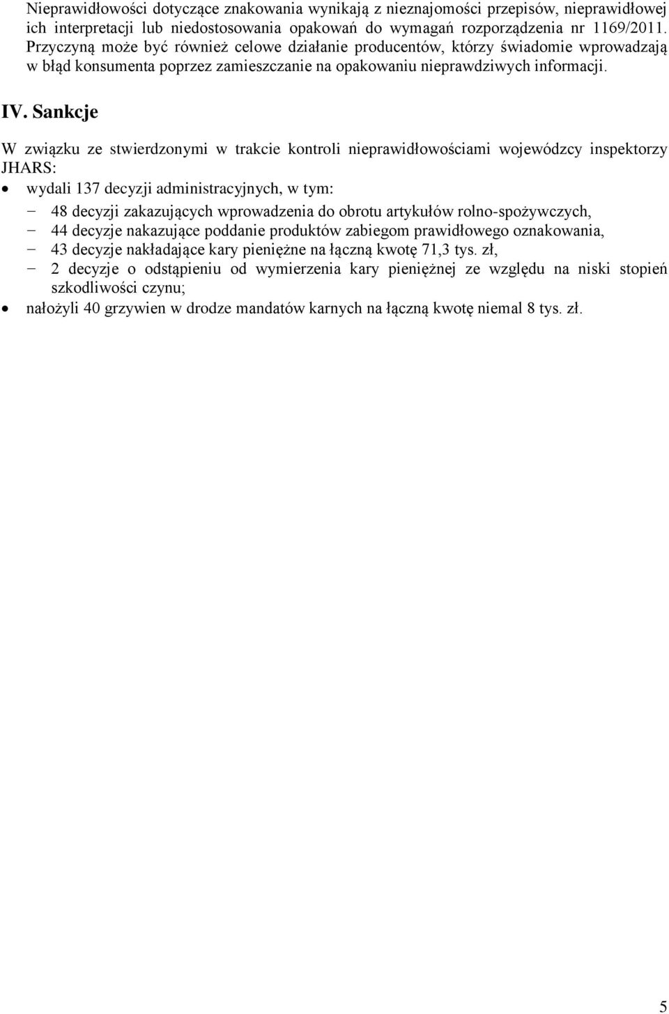 Sankcje W związku ze stwierdzonymi w trakcie kontroli nieprawidłowościami wojewódzcy inspektorzy JHARS: wydali 137 decyzji administracyjnych, w tym: 48 decyzji zakazujących wprowadzenia do obrotu