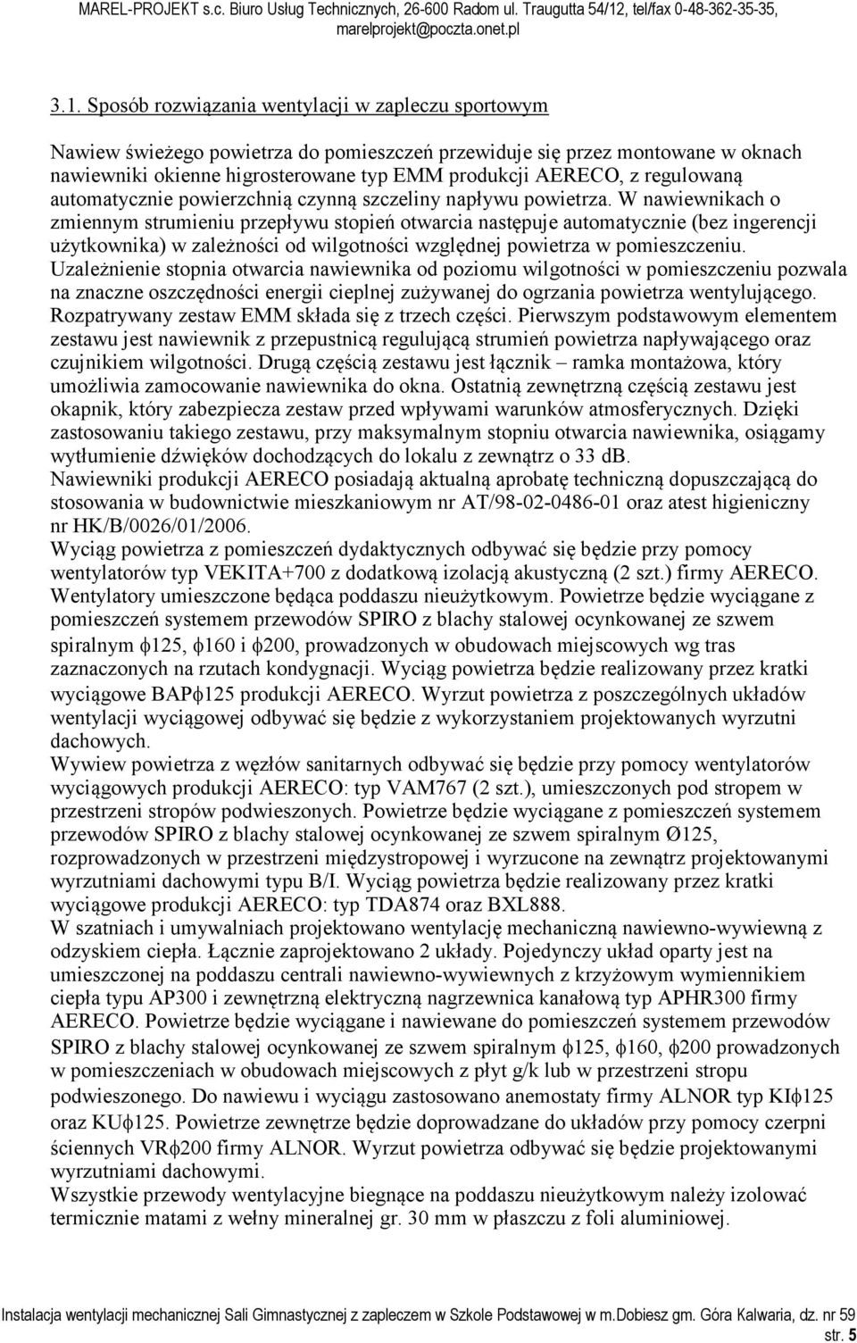 W nawiewnikach o zmiennym strumieniu przepływu stopień otwarcia następuje automatycznie (bez ingerencji użytkownika) w zależności od wilgotności względnej powietrza w pomieszczeniu.