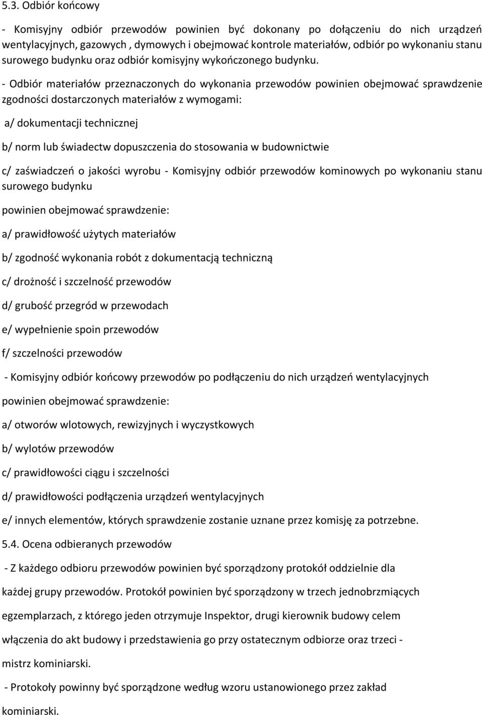 - Odbiór materiałów przeznaczonych do wykonania przewodów powinien obejmować sprawdzenie zgodności dostarczonych materiałów z wymogami: a/ dokumentacji technicznej b/ norm lub świadectw dopuszczenia