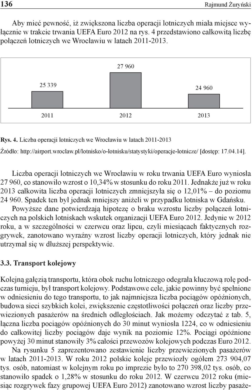 Liczba operacji lotniczych we Wrocławiu w latach 2011-2013 Źródło: http://airport.wroclaw.pl/lotnisko/o-lotnisku/statystyki/operacje-lotnicze/ [dostęp: 17.04.14].