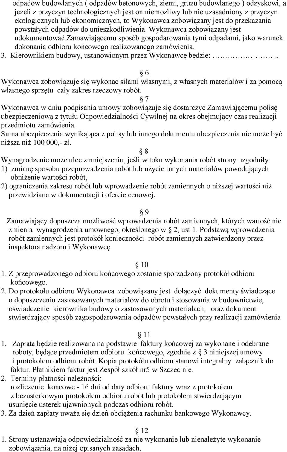 Wykonawca zobowiązany jest udokumentować Zamawiającemu sposób gospodarowania tymi odpadami, jako warunek dokonania odbioru końcowego realizowanego zamówienia. 3.