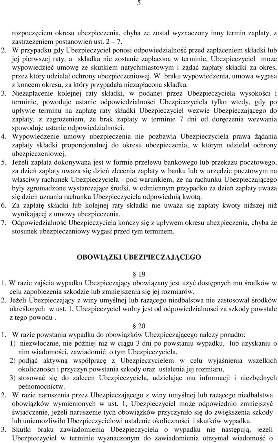 skutkiem natychmiastowym i Ŝądać zapłaty składki za okres, przez który udzielał ochrony ubezpieczeniowej. W braku wypowiedzenia, umowa wygasa z końcem okresu, za który przypadała niezapłacona składka.