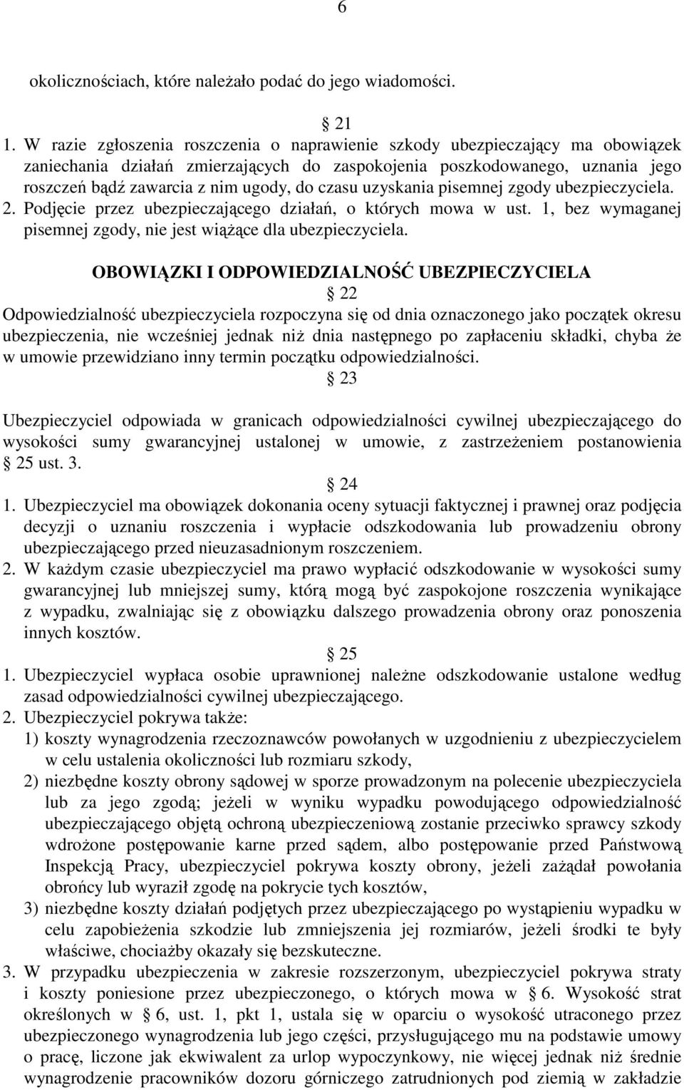 czasu uzyskania pisemnej zgody ubezpieczyciela. 2. Podjęcie przez ubezpieczającego działań, o których mowa w ust. 1, bez wymaganej pisemnej zgody, nie jest wiąŝące dla ubezpieczyciela.