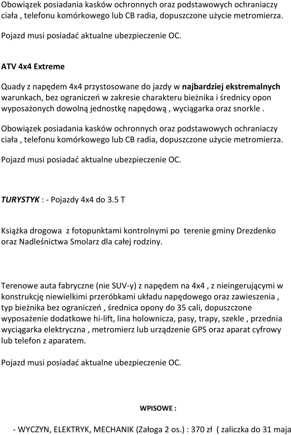 Obowiązek posiadania kasków ochronnych oraz podstawowych ochraniaczy ciała, telefonu komórkowego lub CB radia, dopuszczone użycie TURYSTYK : - Pojazdy 4x4 do 3.