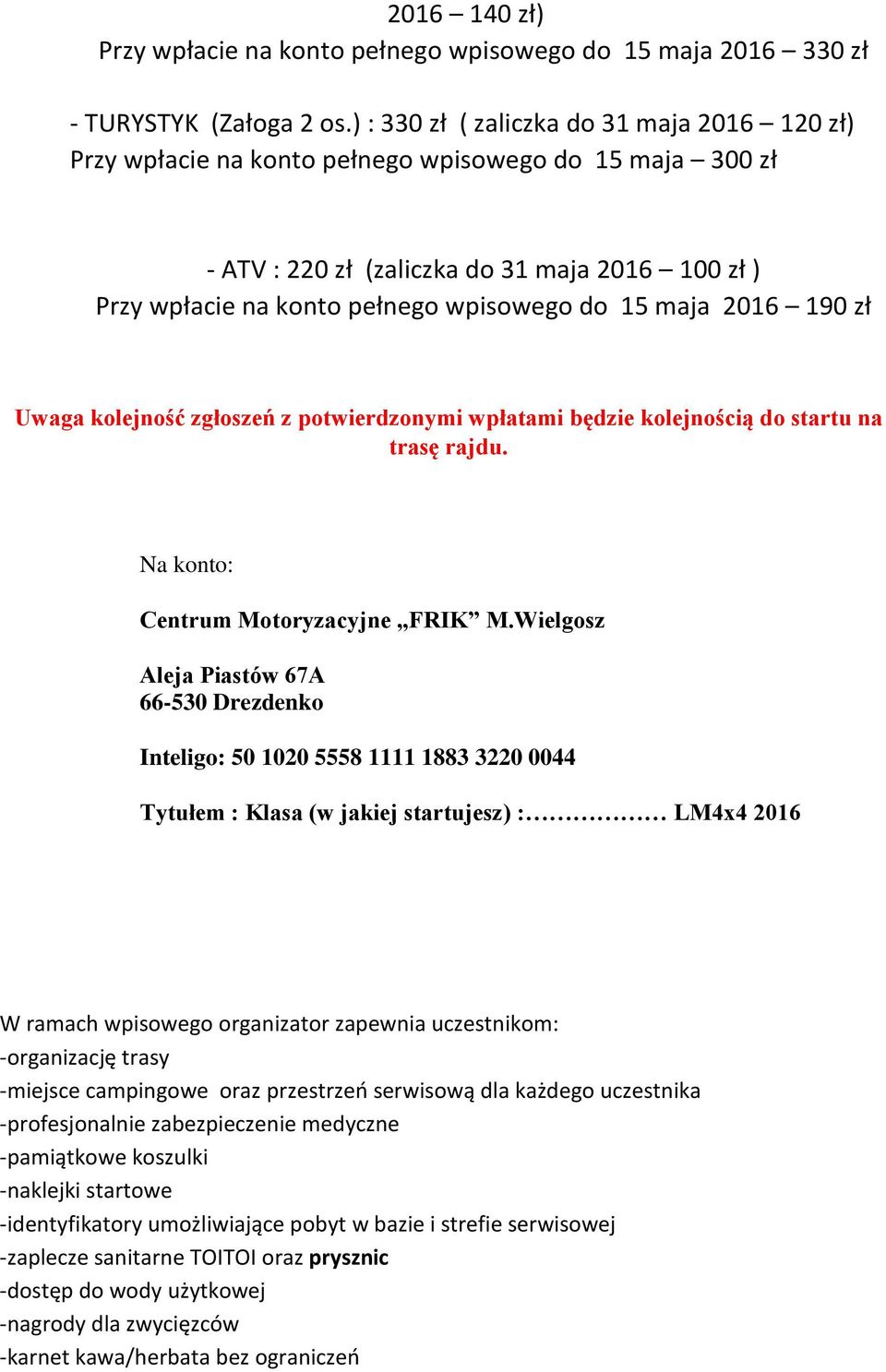 maja 2016 190 zł Uwaga kolejność zgłoszeń z potwierdzonymi wpłatami będzie kolejnością do startu na trasę rajdu. Na konto: Centrum Motoryzacyjne FRIK M.