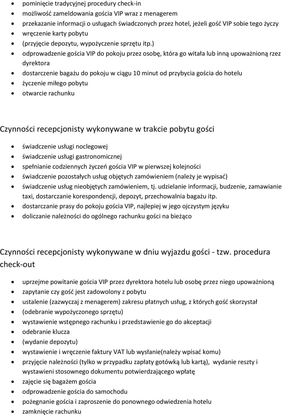 ) odprowadzenie gościa VIP do pokoju przez osobę, która go witała lub inną upoważnioną rzez dyrektora dostarczenie bagażu do pokoju w ciągu 10 minut od przybycia gościa do hotelu życzenie miłego