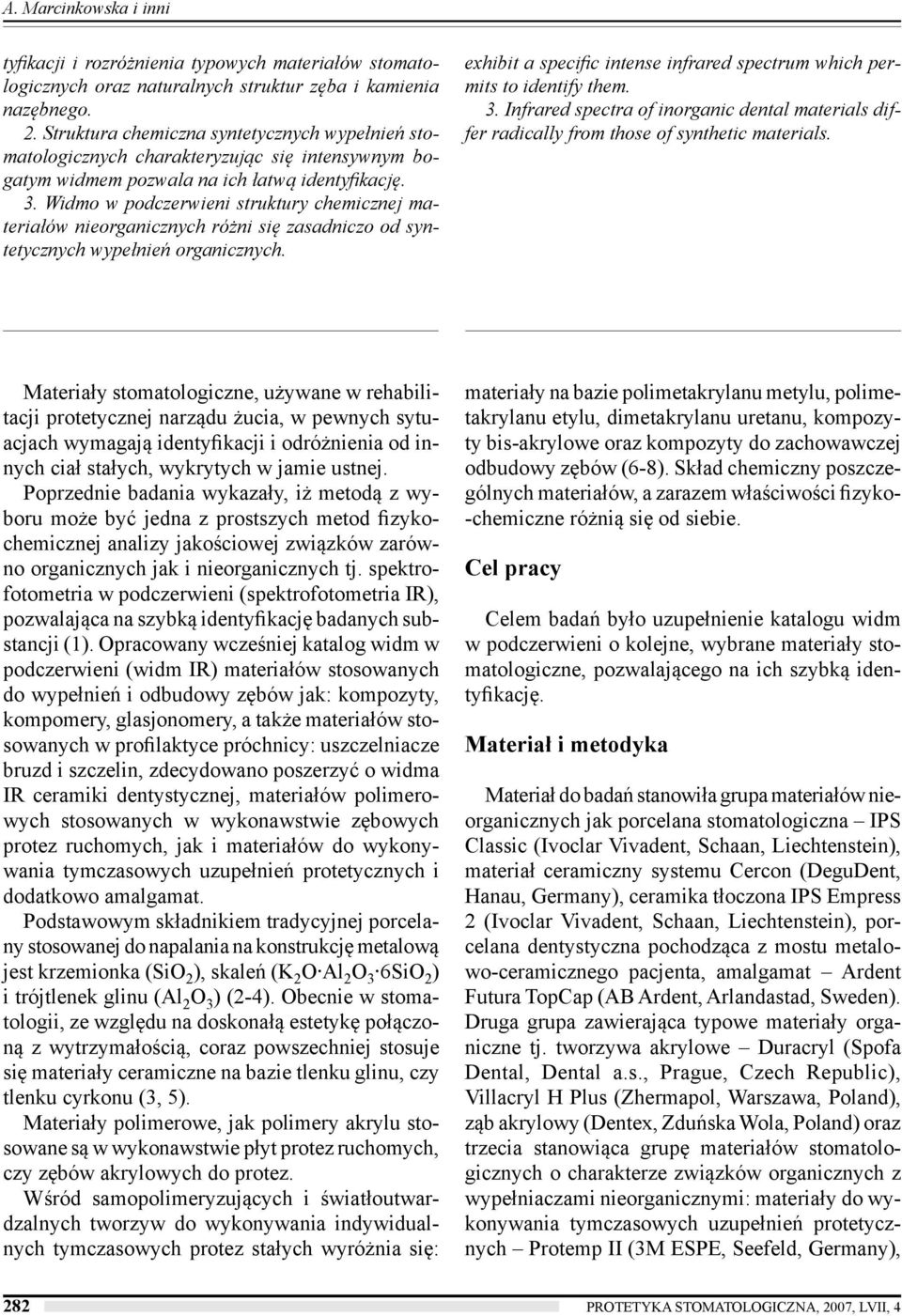 Widmo w podczerwieni struktury chemicznej materiałów nieorganicznych różni się zasadniczo od syntetycznych wypełnień organicznych.