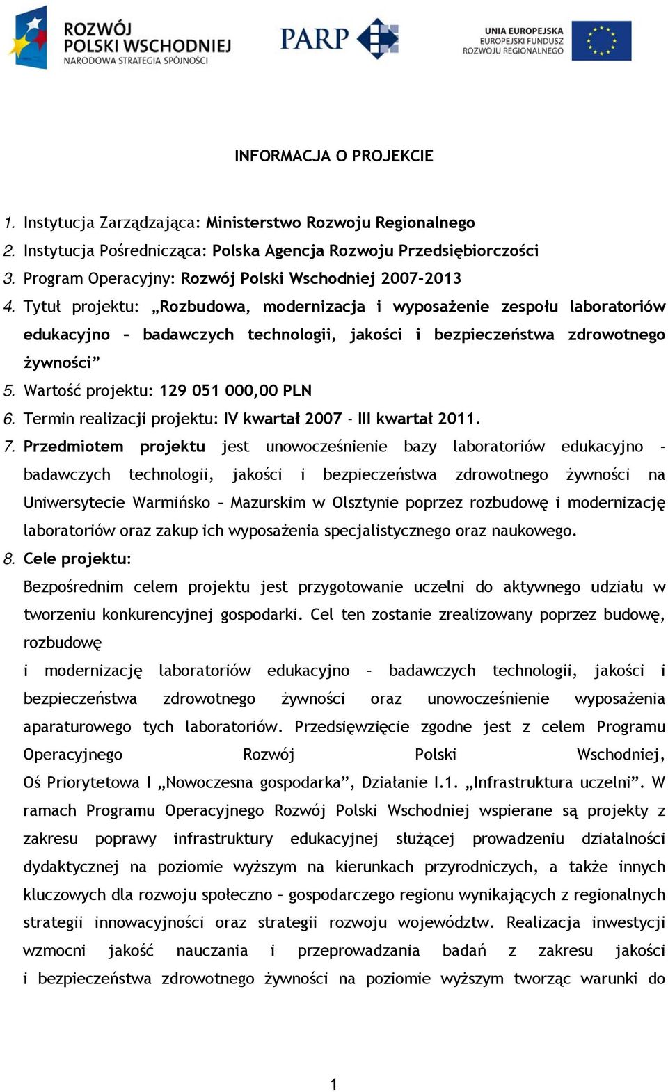 Tytuł projektu: Rozbudowa, modernizacja i wyposażenie zespołu laboratoriów edukacyjno badawczych technologii, jakości i bezpieczeństwa zdrowotnego żywności 5. Wartość projektu: 129 051 000,00 PLN 6.