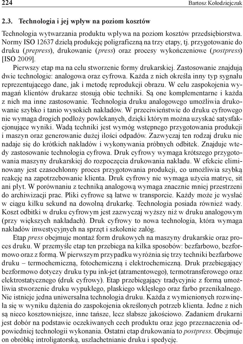 Pierwszy etap ma na celu stworzenie formy drukarskiej. Zastosowanie znajdują dwie technologie: analogowa oraz cyfrowa.