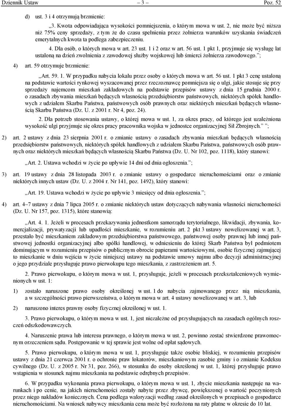 Dla osób, o których mowa w art. 23 ust. 1 i 2 oraz w art. 56 ust. 1 pkt 1, przyjmuje się wysługę lat ustaloną na dzień zwolnienia z zawodowej służby wojskowej lub śmierci żołnierza zawodowego.