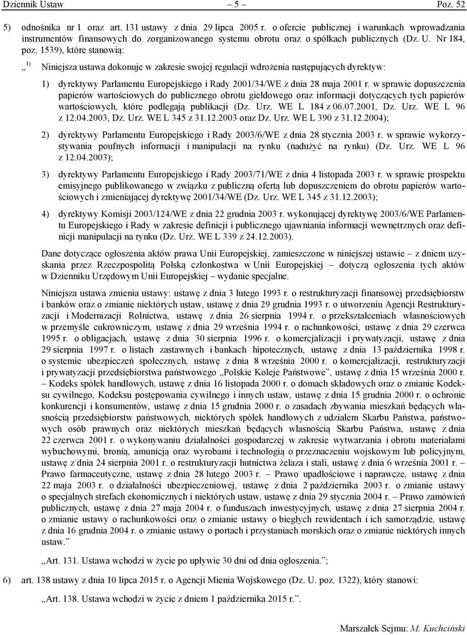 1539), które stanowią: 1) Niniejsza ustawa dokonuje w zakresie swojej regulacji wdrożenia następujących dyrektyw: 1) dyrektywy Parlamentu Europejskiego i Rady 2001/34/WE z dnia 28 maja 2001 r.