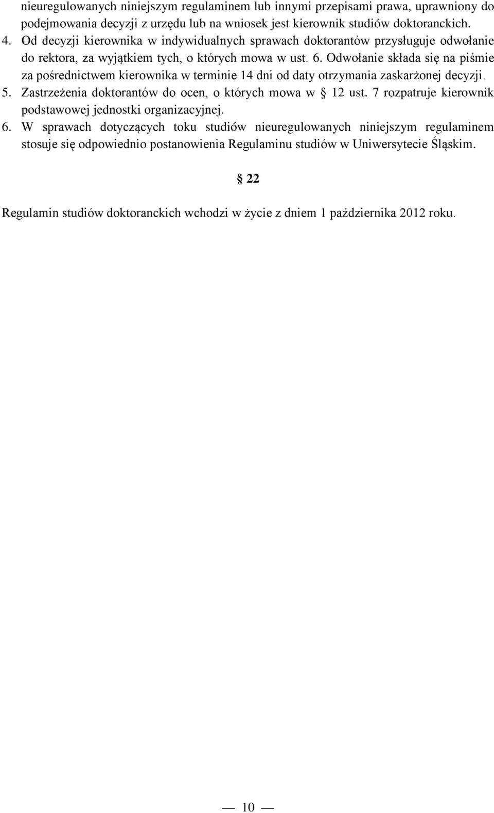 Odwołanie składa się na piśmie za pośrednictwem kierownika w terminie 14 dni od daty otrzymania zaskarżonej decyzji. 5. Zastrzeżenia doktorantów do ocen, o których mowa w 12 ust.