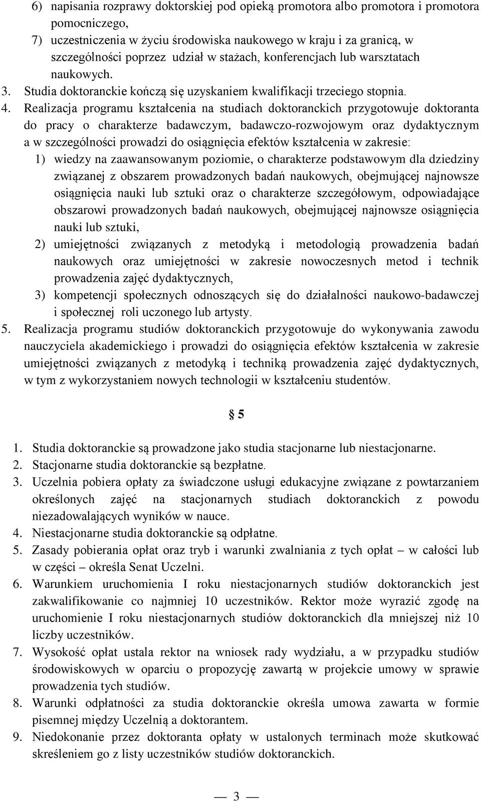 Realizacja programu kształcenia na studiach doktoranckich przygotowuje doktoranta do pracy o charakterze badawczym, badawczo-rozwojowym oraz dydaktycznym a w szczególności prowadzi do osiągnięcia