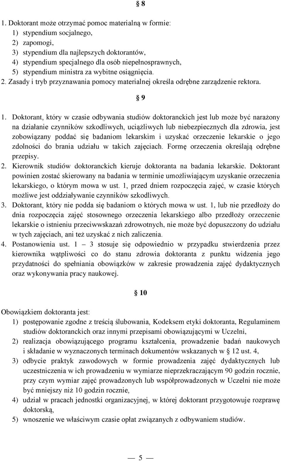Doktorant, który w czasie odbywania studiów doktoranckich jest lub może być narażony na działanie czynników szkodliwych, uciążliwych lub niebezpiecznych dla zdrowia, jest zobowiązany poddać się