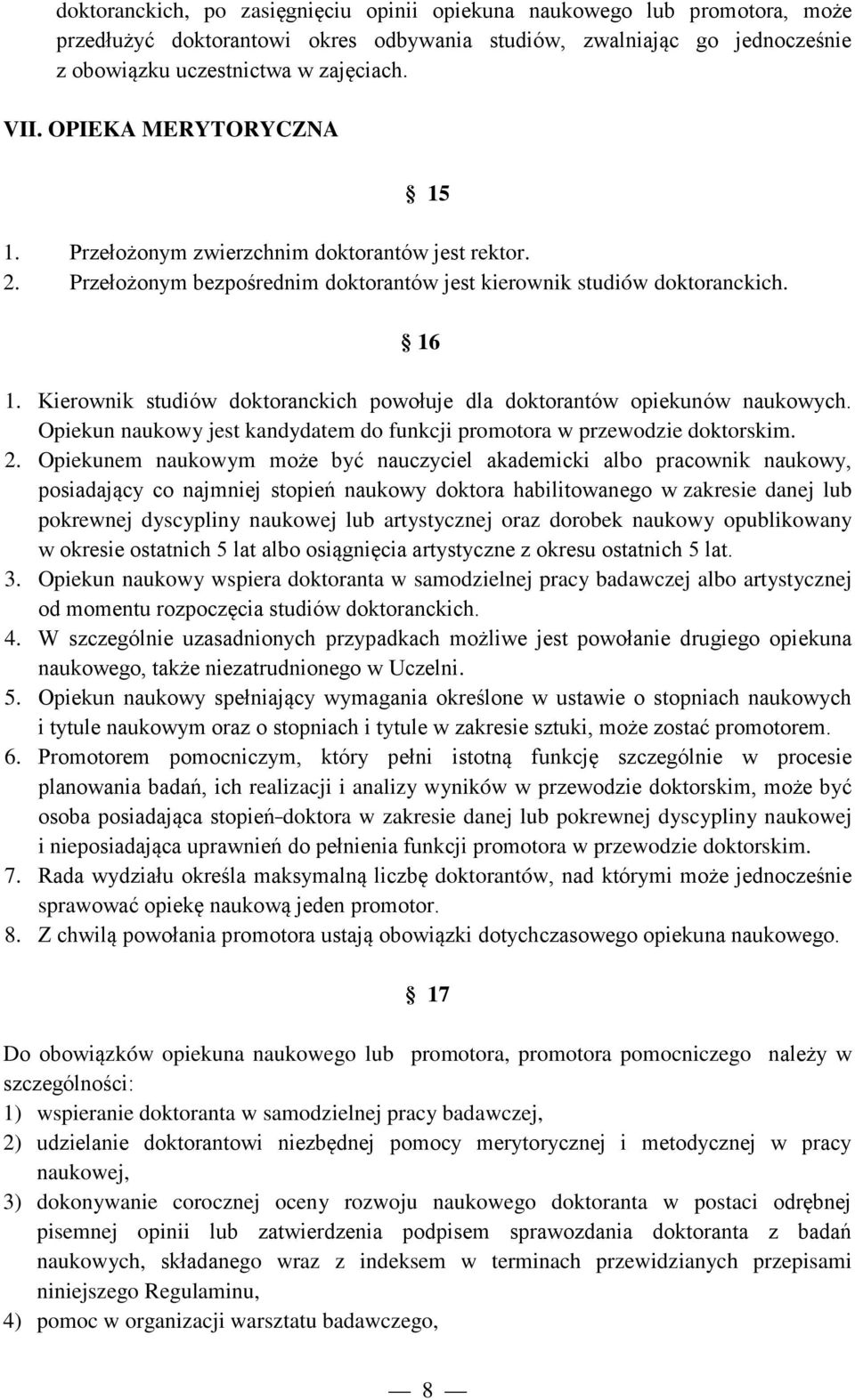Kierownik studiów doktoranckich powołuje dla doktorantów opiekunów naukowych. Opiekun naukowy jest kandydatem do funkcji promotora w przewodzie doktorskim. 2.