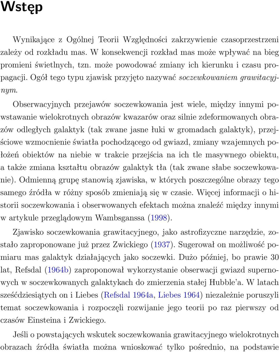 Obserwacyjnych przejawów soczewkowania jest wiele, między innymi powstawanie wielokrotnych obrazów kwazarów oraz silnie zdeformowanych obrazów odległych galaktyk (tak zwane jasne łuki w gromadach