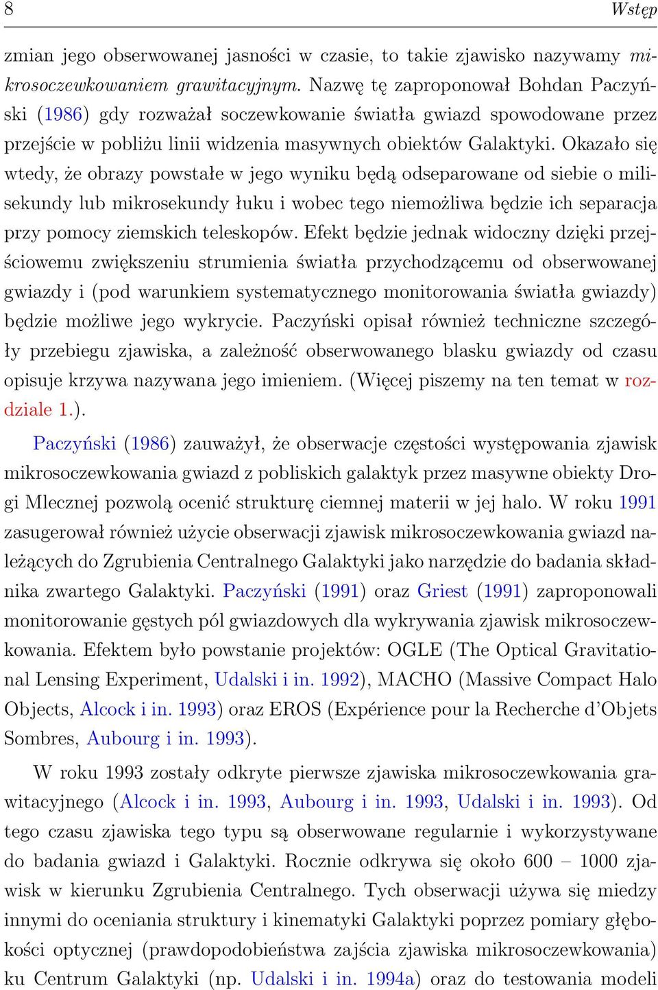 Okazało się wtedy, że obrazy powstałe w jego wyniku będą odseparowane od siebie o milisekundy lub mikrosekundy łuku i wobec tego niemożliwa będzie ich separacja przy pomocy ziemskich teleskopów.