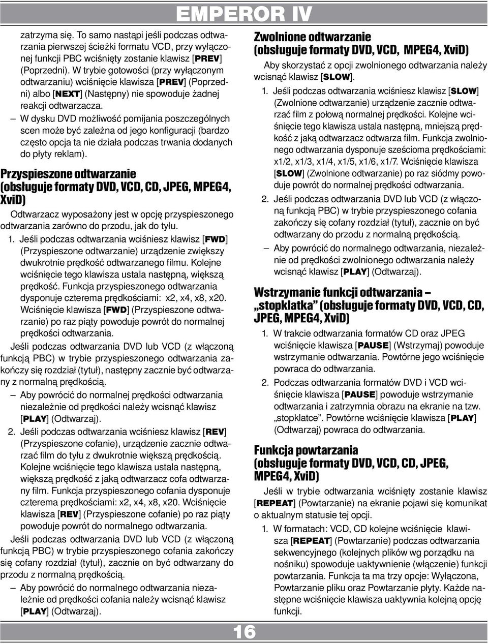 W dysku DVD możliwość pomijania poszczególnych scen może być zależna od jego konfiguracji (bardzo często opcja ta nie działa podczas trwania dodanych do płyty reklam).