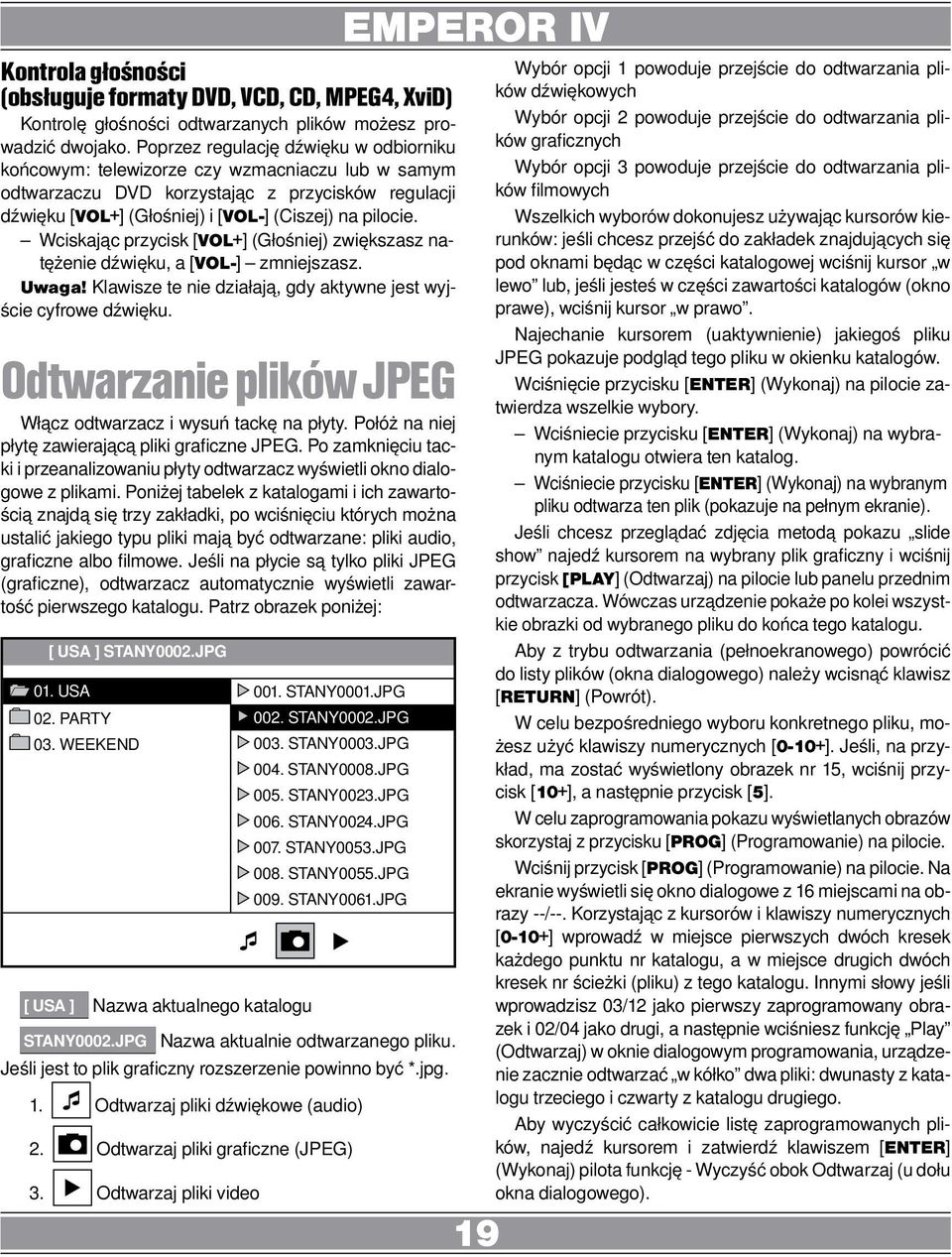 Wciskając przycisk [VOL+] (Głośniej) zwiększasz natężenie dźwięku, a [VOL-] zmniejszasz. Klawisze te nie działają, gdy aktywne jest wyjście cyfrowe dźwięku.
