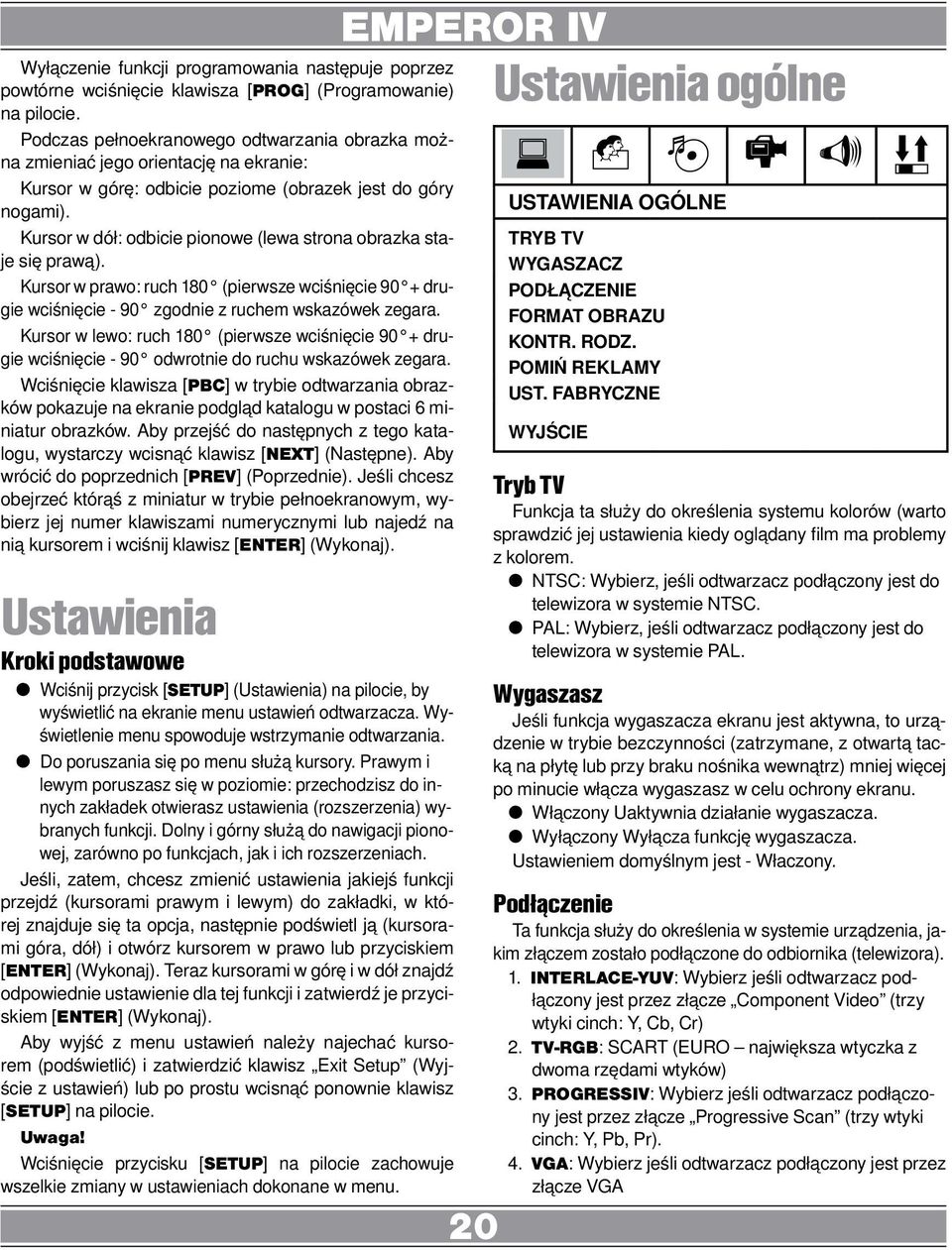 Kursor w dół: odbicie pionowe (lewa strona obrazka staje się prawą). Kursor w prawo: ruch 180 (pierwsze wciśnięcie 90 + drugie wciśnięcie - 90 zgodnie z ruchem wskazówek zegara.